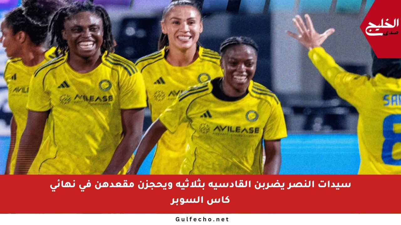 سيدات النصر يضربن القادسية بثلاثية ويحجزن مقعدهن في نهائي كأس السوبر